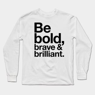 Be Bold brave and brilliant quote Long Sleeve T-Shirt